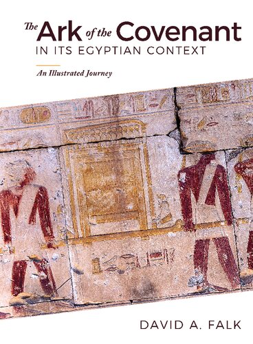 The Ark Of The Covenant In Its Egyptian Context An Illustrated Journey David A Falk