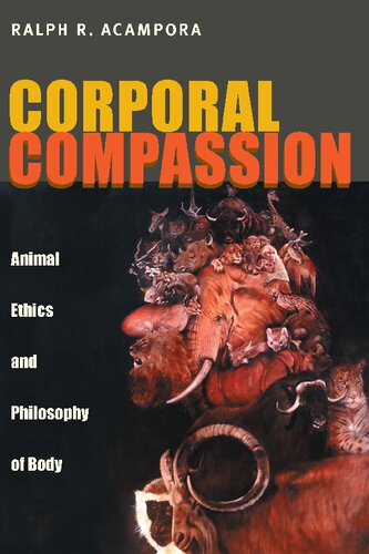 Corporal Compassion Animal Ethics And Philosophy Of Body Ralph R Acampora