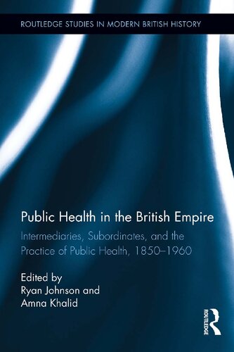 Public Health In The British Empire Intermediaries Subordinates And The Practice Of Public Health 18501960 Ryan Johnson And Amna Khalid