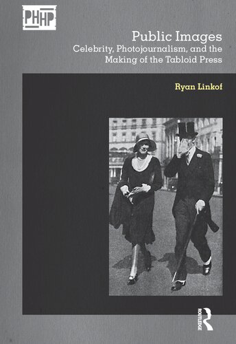 Public Images Celebrity Photojournalism And The Making Of The Tabloid Press 1st Edition Ryan Linkof