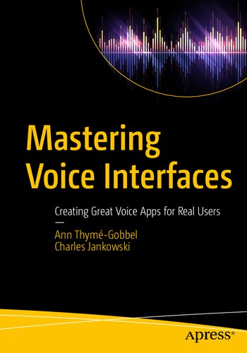 Mastering Voice Interface Creating Great Voice Apps For Real Users 1st Edition Ann Thymgobbel Charles Jankowski