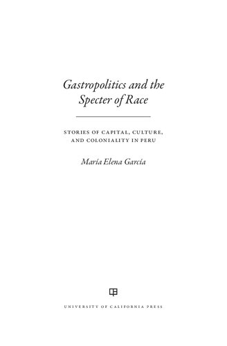 Gastropoliticsand The Specter Of Race Stories Of Capital Culture And Coloniality In Peru Maria Elena Garca
