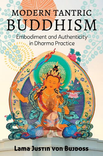 Modern Tantric Buddhism Embodiment And Authenticity In Dharma Practice Justin Von Bujdoss
