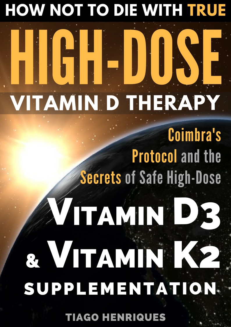 How Not To Die With True Highdose Vitamin D Therapy Coimbras Protocol And The Secrets Of Safe Highdose Vitamin D3 And Vitamin K2 Supplementation Henriques
