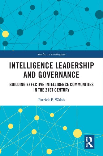 Intelligence Leadership And Governance Building Effective Intelligence Communities In The 21st Century 1st Edition Patrick F Walsh