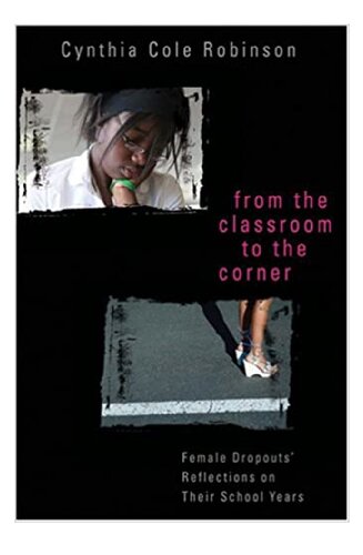 From The Classroom To The Corner Female Dropouts Reflections On Their School Years Cynthia Cole Robinson