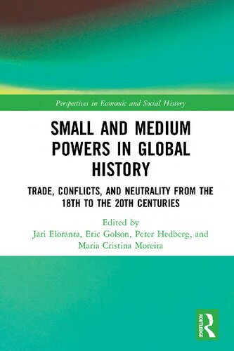 Small And Medium Powers In Global History Trade Conflicts And Neutrality From The 18th To The 20th Centuries Jari Eloranta Eric Golson Peter Hedburg Maria Cristina Moreira
