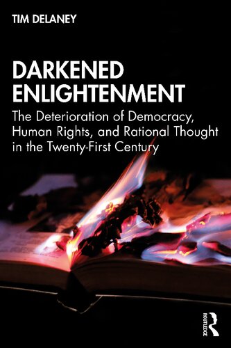 Darkened Enlightenment The Deterioration Of Democracy Human Rights And Rational Thought In The Twentyfirst Century Tim Delaney