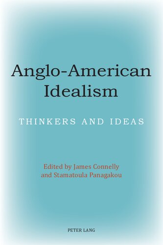 Angloamerican Idealism Thinkers And Ideas 1st Edition James Connelly Editor