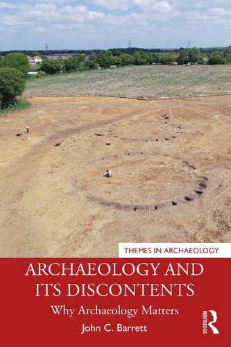 Archaeology And Its Discontents Why Archaeology Matters 1st Edition John C Barrett