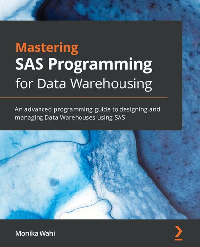 Mastering Sas Programming For Data Warehousing An Advanced Programming Guide To Designing And Managing Data Warehouses Using Sas Monika Wahi