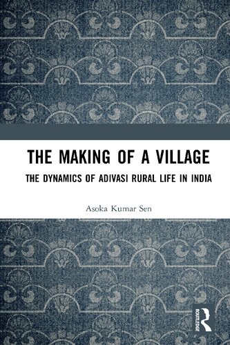 The Making Of A Village The Dynamics Of Adivasi Rural Life In India Asoka Kumar Sen