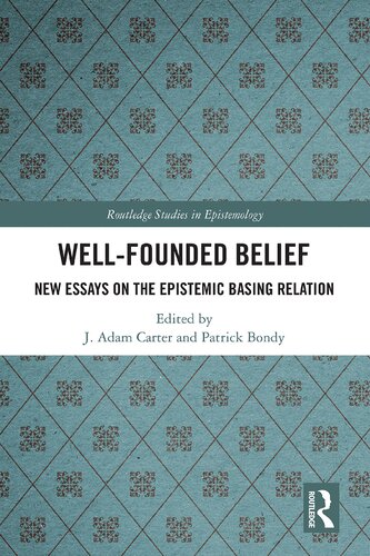Wellfounded Belief New Essays On The Epistemic Basing Relation Routledge Studies In Epistemology 1st Edition J Adam Carter Editor