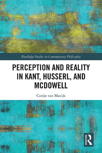 Perception And Reality In Kant Husserl And Mcdowell Routledge Studies In Contemporary Philosophy 1st Edition Corijn Van Mazijk