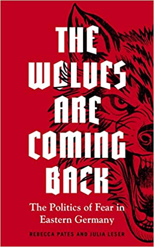 The Wolves Are Coming Back The Politics Of Fear In Eastern Germany Rebecca Pates And Julia Leser