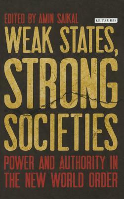 Weak States Strong Societies Power And Authority In The New World Order Amin Saikal
