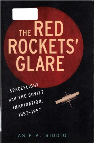 The Red Rockets Glare Spaceflight And The Russian Imagination 18571957 Asif A Siddiqi