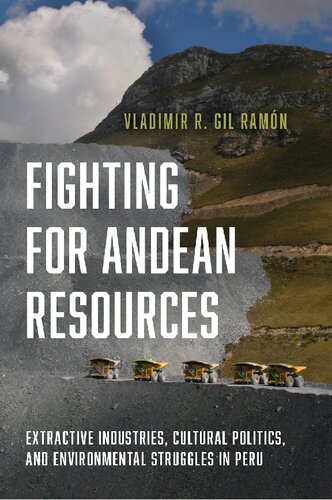 Fighting For Andean Resources Extractive Industries Cultural Politics And Environmental Struggles In Peru Vladimir R Gil Ramn