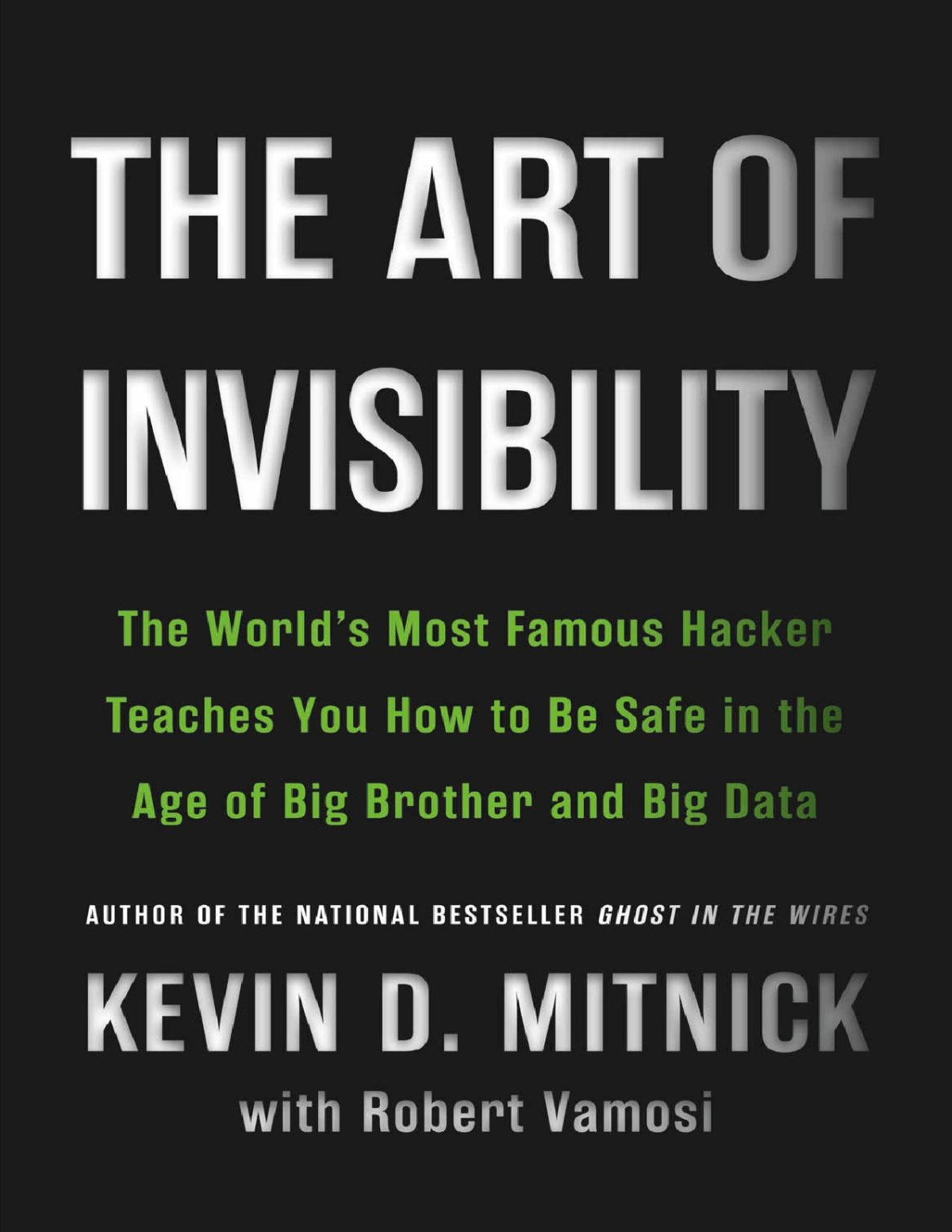 The Art Of Invisibility The Worlds Most Famous Hacker Teaches You How To Be Safe In The Age Of Big Brother And Big Data Mitnick