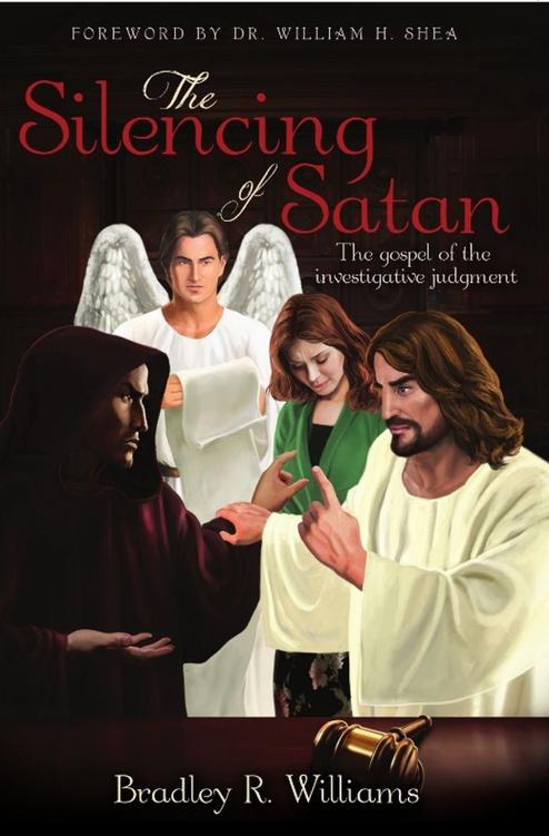 The Silencing Of Satan The Gospel Of The Investigative Judgment Bradley R Williams Williams