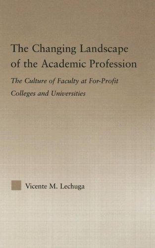 The Changing Landscape Of The Academic Profession The Culture Of Faculty At Forprofit Colleges And Universities Vicente M Lechuga Lechuga