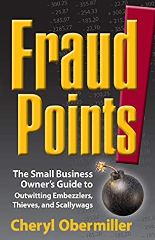 Fraudpoints The Small Business Owners Guide To Outwitting Embezzlers Thieves And Scallywags Cheryl Obermiller Obermiller