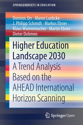 Higher Education Landscape 2030 A Trend Analysis Based On The Ahead International Horizon Scanning Dominic Orr Maren Luebcke J Philipp Schmidt Markus Ebner Klaus Wannemacher Martin Ebner Dieter Dohmen Dominic Orr