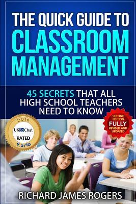 The Quick Guide To Classroom Management 45 Secrets That All High School Teachers Need To Know Richard James Rogers Rogers
