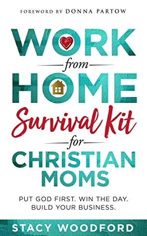 Work From Home Survival Kit For Christian Moms Put God First Win The Day Build Your Business Stacy Woodford Woodford