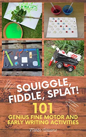 Squiggle Fiddle Splat 101 Genius Fine Motor And Early Writing Activities 101 Games Book 2 Martin Williams Williams
