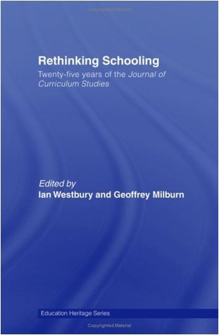Rethinking Schooling Twentyfive Years Of The Journal Of Curriculum Studies Education Heritage Ian Westbury Geoffrey Milburn Ian Westbury Geoffrey Milburn