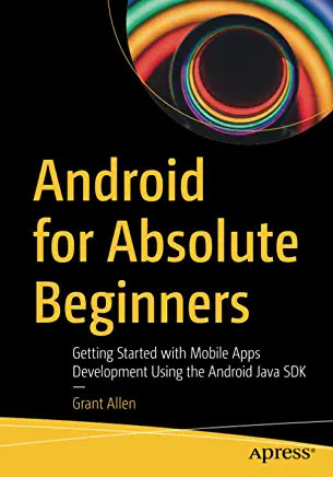 Android For Absolute Beginners Getting Started With Mobile Apps Development Using The Android Java Sdk 1st Edition Grant Allen