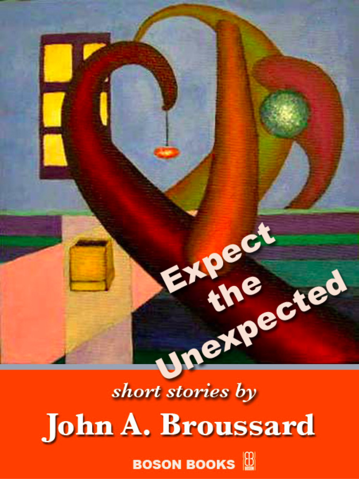 Expect The Unexpected John A Broussard Broussard John A