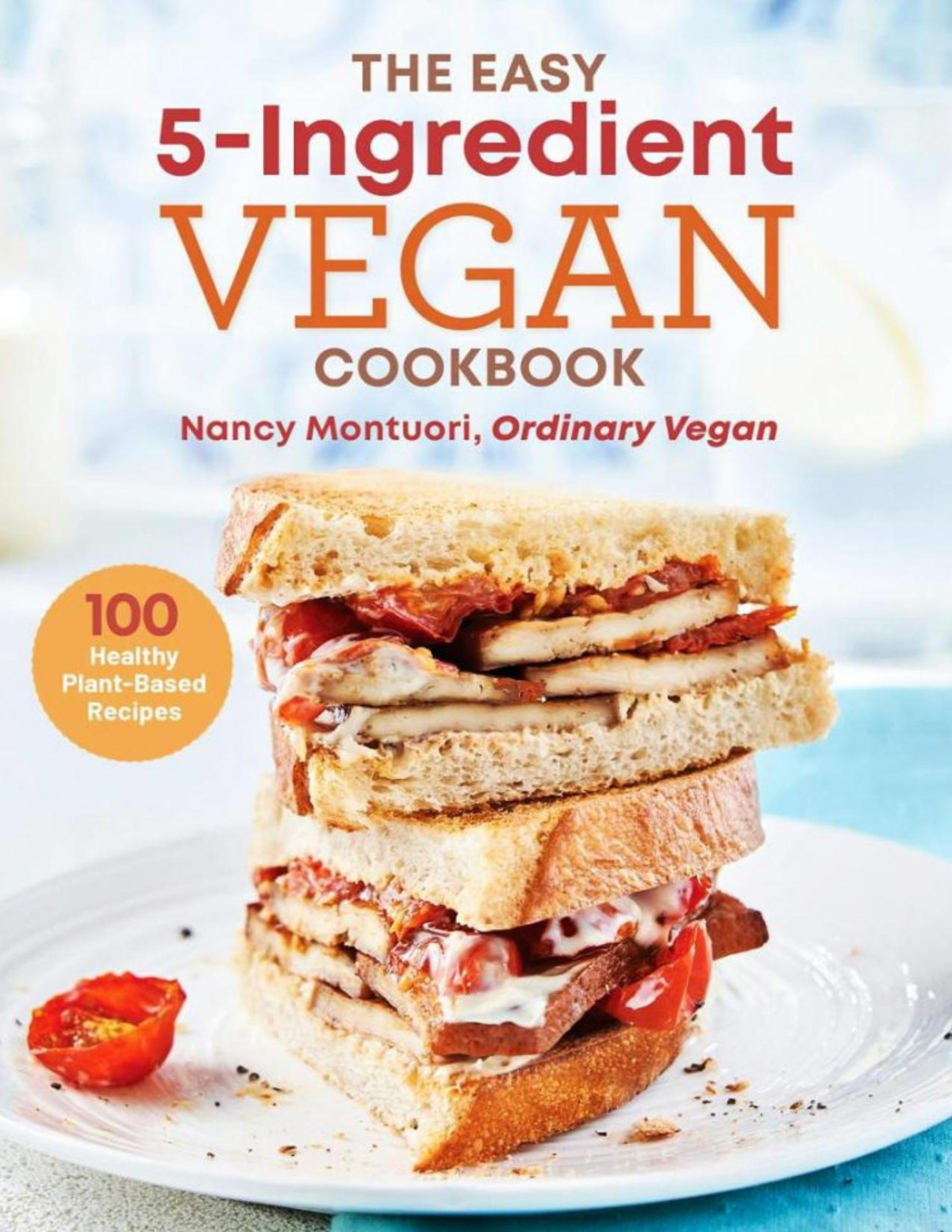 The Easy 5ingredient Vegan Cookbook 100 Healthy Plantbased Recipes 1st Edition Nancy Montuori