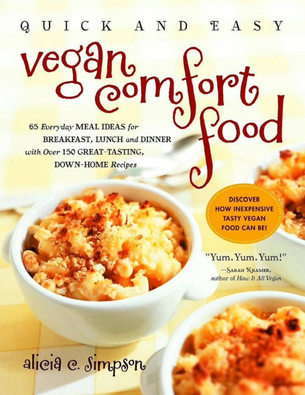 Quick Easy Vegan Comfort Food 65 Everyday Meal Ideas For Breakfast Lunch And Dinner With Over 150 Greattasting Downhome Recipes Alicia C Simpson