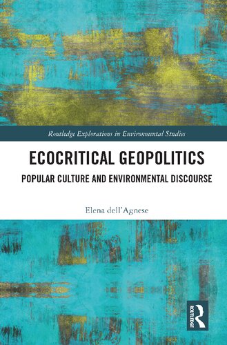Ecocritical Geopolitics Popular Culture And Environmental Discourse Routledge Explorations In Environmental Studies 1st Edition Elena Dellagnese