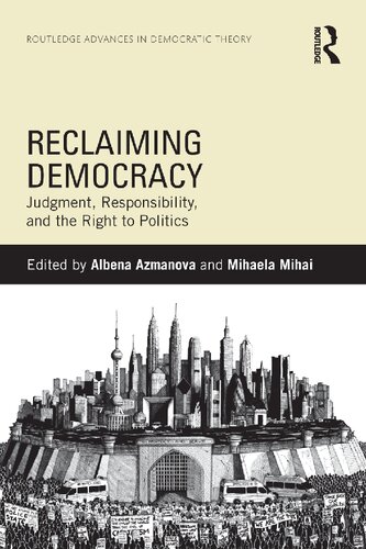 Reclaiming Democracy Judgment Responsibility And The Right To Politics 1st Edition Albena Azmanova Editor