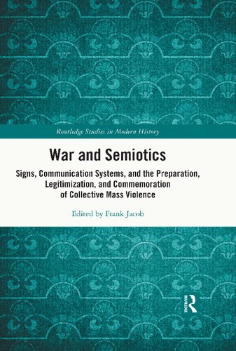 War And Semiotics Signs Communication Systems And The Preparation Legitimization And Commemoration Of Collective Mass Violence Frank Jacob
