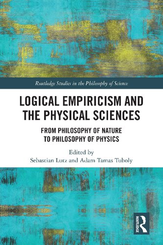 Logical Empiricism And The Physical Sciences From Philosophy Of Nature To Philosophy Of Physics Sebastian Lutz And Adam Tamas Tuboly