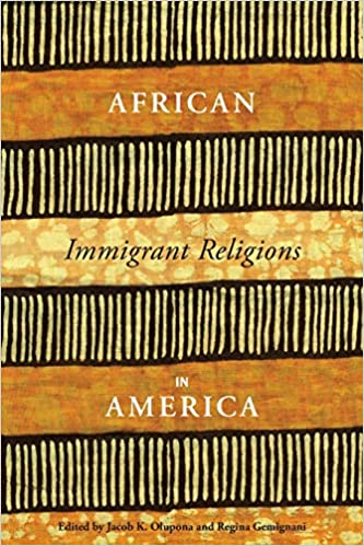 African Immigrant Religions In America Jacob K Olupona And Regina Gemignani