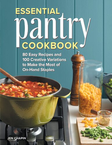 Essential Pantry Cookbook 80 Easy Recipes And 100 Creative Variations To Make The Most Of Onhand Staples Chapin