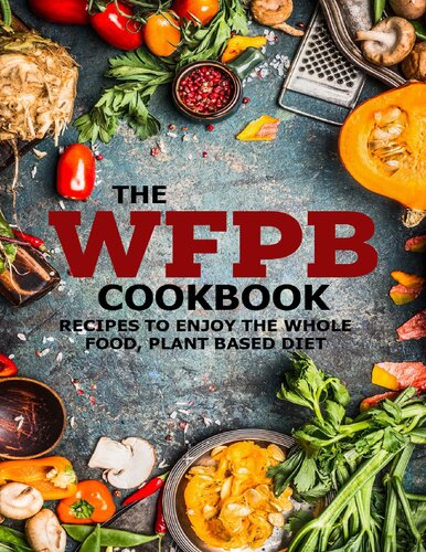 The Wfpb Cookbook Recipes To Enjoy The Whole Food Plant Based Diet Fogel