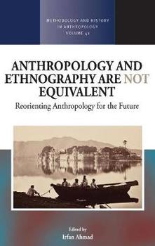 Anthropology And Ethnography Are Not Equivalent Reorienting Anthropology For The Future Irfan Ahmad