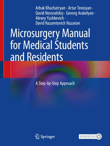 Microsurgery Manual For Medical Students And Residents A Stepbystep Approach 1st Edition Arbak Khachatryan Artur Tevosyan David Novoselskiy Gevorg Arakelyan Alexey Yushkevich David Nazaretovich Nazarian