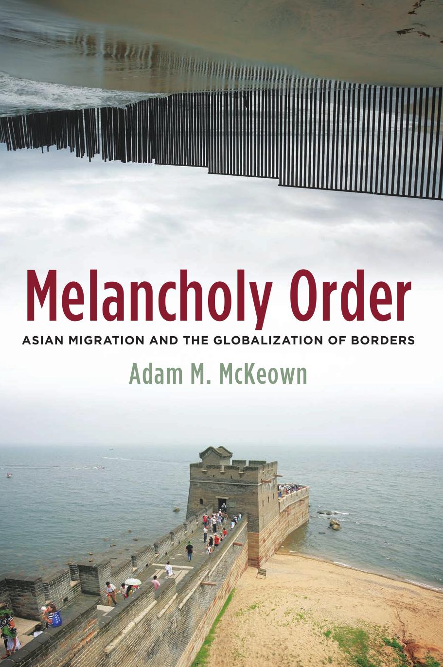 Melancholy Order Asian Migration And The Globalization Of Borders Adam M Mckeown Mckeown