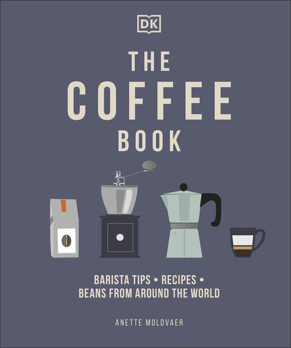 The Coffee Book Barista Tips Recipes Beans From Around The World 1st Edition Anette Moldvaer