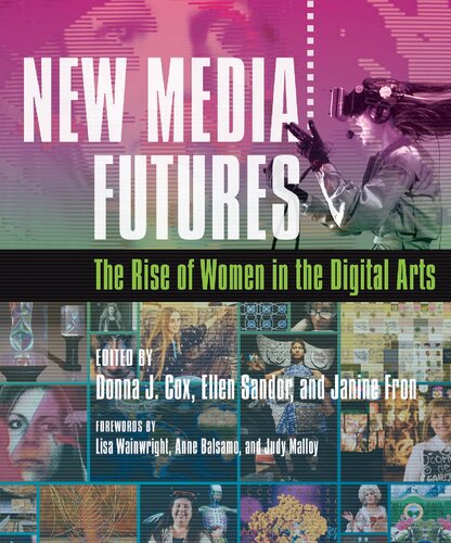 New Media Futures The Rise Of Women In The Digital Arts Donna J Cox