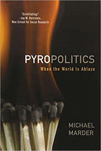 Pyropolitics When The World Is Ablaze Michael Marder