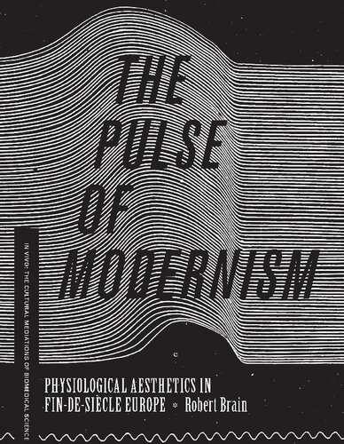 The Pulse Of Modernism Physiological Aesthetics In Findesicle Europe Robert Michael Brain