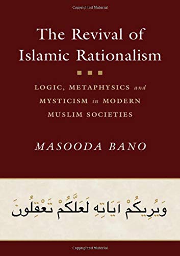 The Revival Of Islamic Rationalism Logic Metaphysics And Mysticism In Modern Muslim Societies Masooda Bano